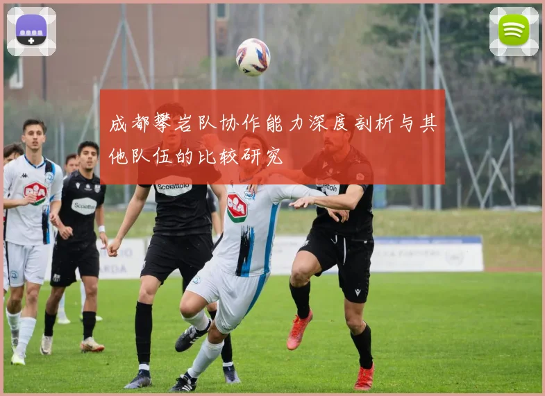 成都攀岩队协作能力深度剖析与其他队伍的比较研究